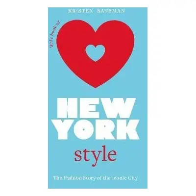 Little Book of New York Style: The Fashion History of the Iconic City - Kristen Bateman