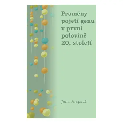 Proměny pojetí genu v první polovině 20. století - Jana Poupová