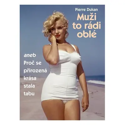 Muži to rádi oblé aneb Proč se přirozená krása stala tabu - Pierre Dukan