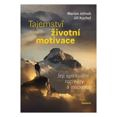 Tajemství životní motivace - Její spirituální rozměry a inspirace - Marian Jelínek