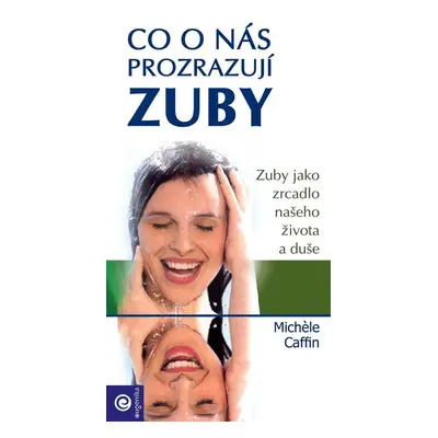 Co o nás prozrazují zuby - Zuby jako zrcadlo našeho zdravotního stavu - Michele Caffin