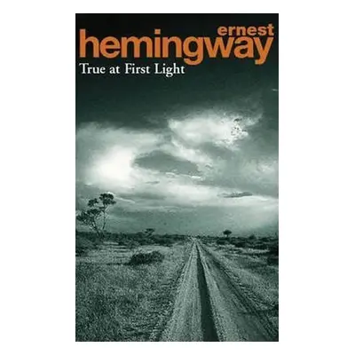 True At First Light - Ernest Hemingway