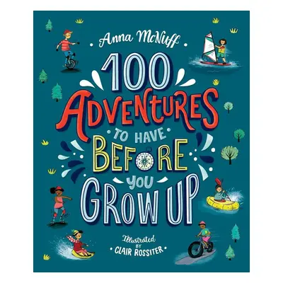 100 Adventures to Have Before You Grow Up - Anna McNuff