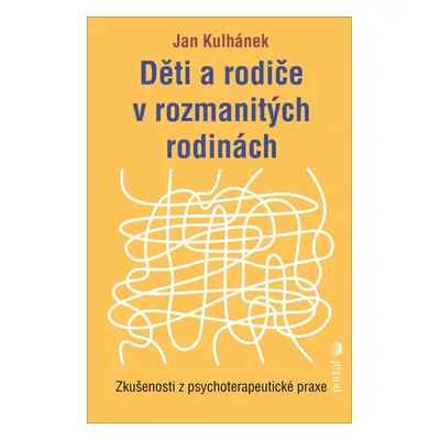 Děti a rodiče v rozmanitých rodinách - Zkušenosti z psychoterapeutické praxe - Jan Kulhánek