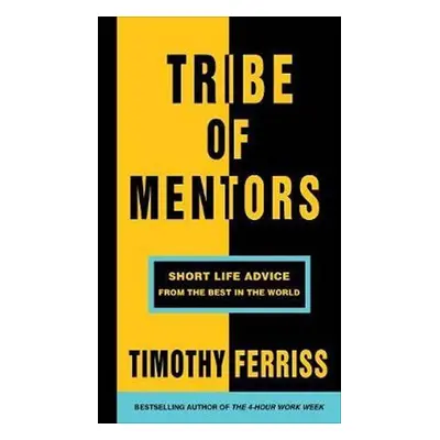 Tribe of Mentors : Short Life Advice from the Best in the World - Timothy Ferriss