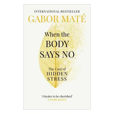 When the Body Says No : The Cost of Hidden Stress - Gabor Maté