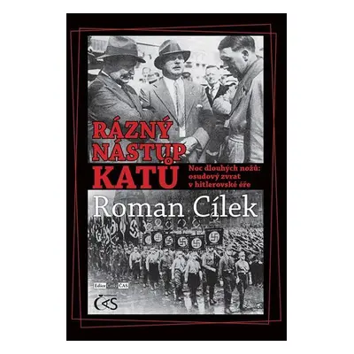 Rázný nástup katů - Noc dlouhých nožů: osudový zvrat v hitlerovské éře - Roman Cílek