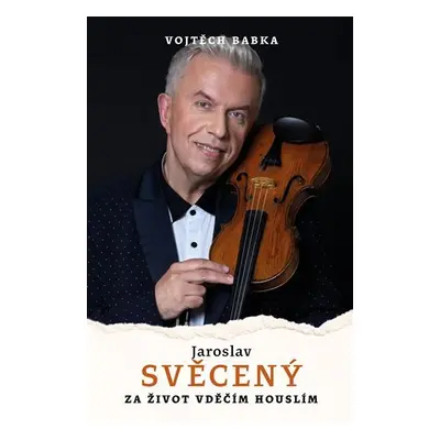 Jaroslav Svěcený: Vděčím za život houslím - Vojtěch Babka