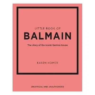 Little Book of Balmain: The story of the iconic fashion house - Karen Homer