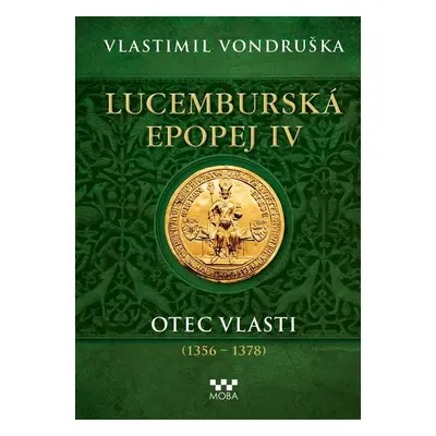 Lucemburská epopej IV - Otec vlasti (1356-1378) - Vlastimil Vondruška