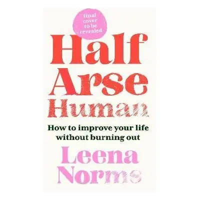 Half-Arse Human: How to live better without burning out - Leena Norrms