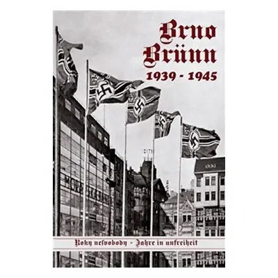 Brno-Brünn 1939-1945 - Roky nesvobody I. / Jahr in unfreiheit I. (ČJ, NJ) - Vladimír Filip