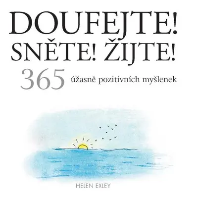 Doufejte! Sněte! Žijte! 365 úžasně pozitivních myšlenek - Helen Exleyová