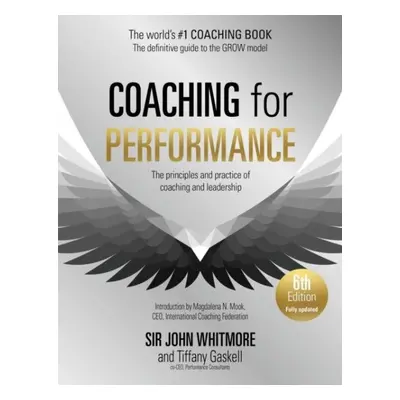 Coaching for Performance, 6th edition: The Principles and Practice of Coaching and Leadership: F