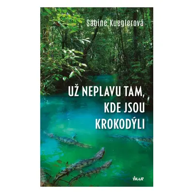 Už neplavu tam, kde jsou krokodýli - Sabine Kueglerová