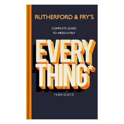 Rutherford and Fry´s Complete Guide to Absolutely Everything - Adam Rutherford