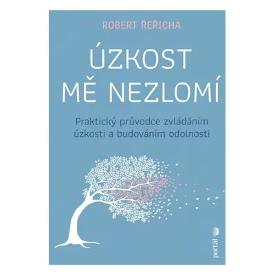 Úzkost mě nezlomí - Praktický průvodce zvládáním úzkosti a budováním odolnosti - Robert Řeřicha