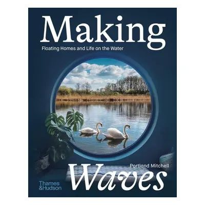 Making Waves: Floating Homes and Life on the Water - Portland Mitchell