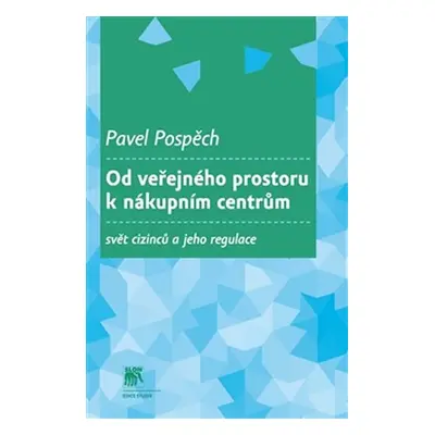 Od veřejného prostoru k nákupním centrům - Svět cizinců a jeho regulace - Pavel Pospěch