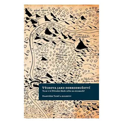 Výchova jako dobrodružství - To se v té Přírodní škole učíte na stromech? - František Tichý