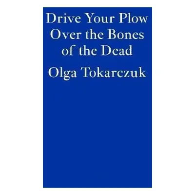 Drive Your Plow Over the Bones of the Dead - Olga Tokarczuk