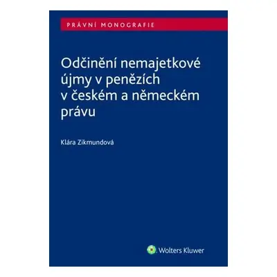 Odčinění nemajetkové újmy v penězích v českém a německém právu - Klára Zikmundová