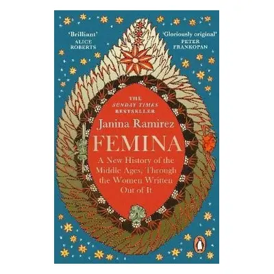 Femina : A New History of the Middle Ages, Through the Women Written Out of It - Janina Ramirezo