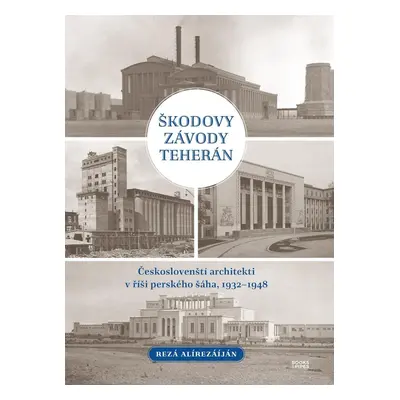 Škodovy závody Teherán - Českoslovenští architekti v říši perského šáha, 1932–1948 - Rezá Alírez