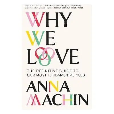 Why We Love: The Definitive Guide to Our Most Fundamental Need - Anna Machin