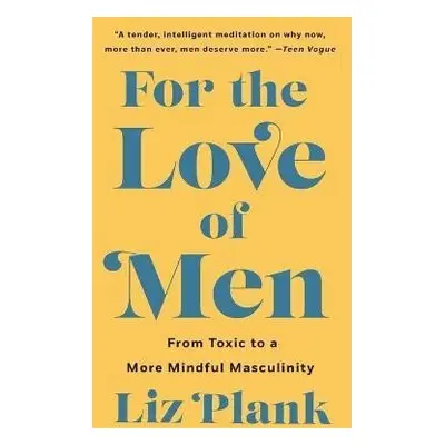 For the Love of Men: From Toxic to a More Mindful Masculinity - Liz Plank