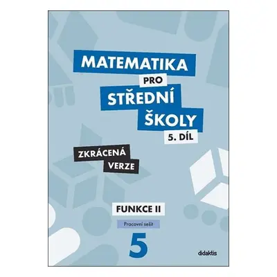 Matematika pro střední školy 5.díl - Pracovní sešit /Funkce II - Zkrácená verze - Čeněk Kodejška