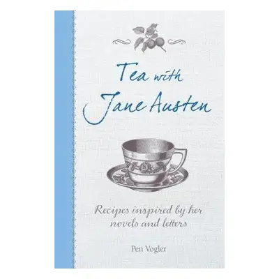 Tea with Jane Austen : Recipes Inspired by Her Novels and Letters - Pen Vogler