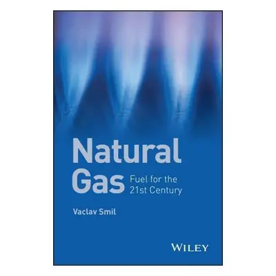 Natural Gas: Fuel for the 21st Century - Václav Smil