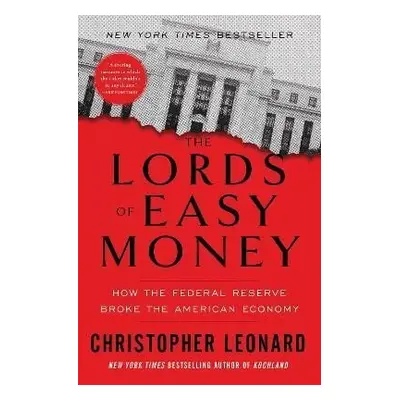 The Lords of Easy Money: How the Federal Reserve Broke the American Economy - Christopher Leonar