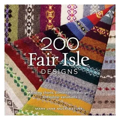 200 Fair Isle Designs : Knitting Charts, Combination Designs, and Colour Variations - Mary Jane 