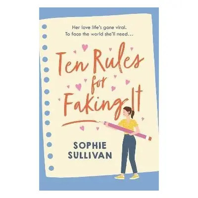 Ten Rules for Faking It: Can you fake it till you make it when it comes to love? - Sophie Sulliv