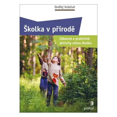 Školka v přírodě - Zábavné a praktické aktivity mimo školku - Ondřej Koželuh