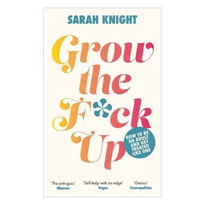 Grow the F*ck Up: How to be an adult and get treated like one - Sarah Knight