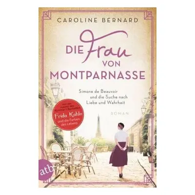 Die Frau von Montparnasse: Simone de Beauvoir und die Suche nach Liebe und Wahrheit - Caroline B