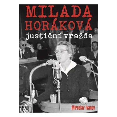 Milada Horáková: justiční vražda - Miroslav Ivanov