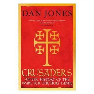 Crusaders : An Epic History of the Wars for the Holy Lands - Dan Jones