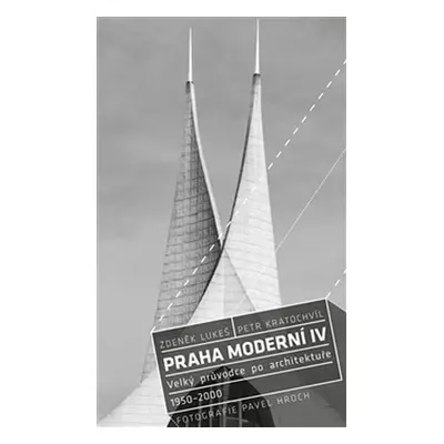 Praha moderní 4 - Velký průvodce po architektuře 1950–2000 - Zdeněk Lukeš