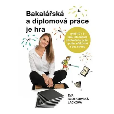 Bakalářská a diplomová práce je hra aneb 10 + 5 tipů, jak napsat závěrečnou práci rychle, efekti