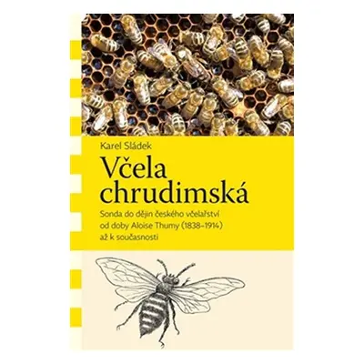 Včela chrudimská - Sonda do dějin českého včelařství od doby Aloise Thumy (1838–1914) až k souča