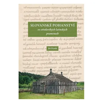 Slovanské pohanství ve středověkých latinských pramenech - Jiří Dynda