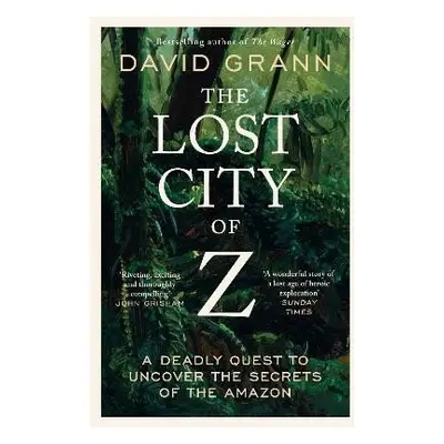 The Lost City of Z: A Legendary British Explorer´s Deadly Quest to Uncover the Secrets of the Am