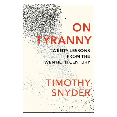 On Tyranny: Twenty Lessons from the Twentieth Century, 1. vydání - Timothy Snyder