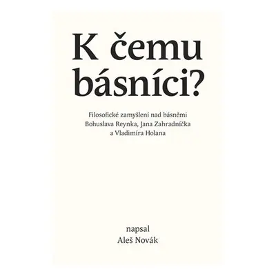 K čemu básníci? - Filosofické zamyšlení nad básněmi Bohuslava Reynka, Jana Zahradníčka a Vladimí