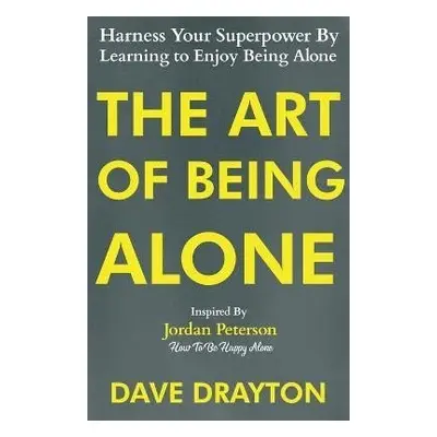 The Art of Being Alone: Harness Your Superpower By Learning to Enjoy Being Alone Inspired By Jor