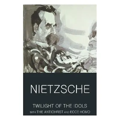 Twilight of the Idols with The Antichrist and Ecce Homo - Friedrich Nietzsche